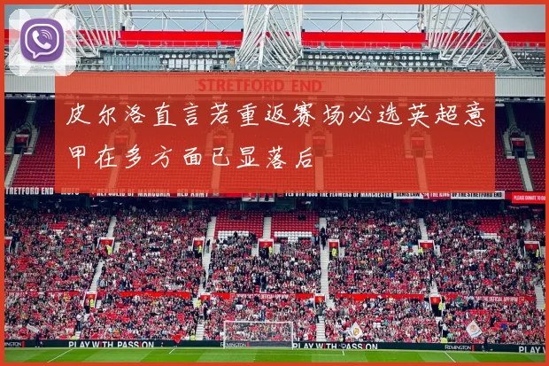皮尔洛直言若重返赛场必选英超意甲在多方面已显落后
